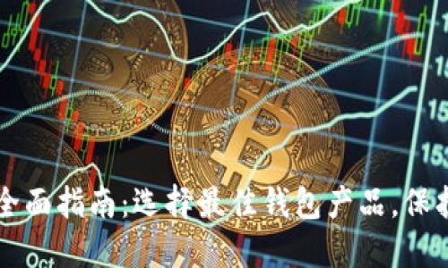 比特币钱包的全面指南：选择最佳钱包产品，保护你的数字资产