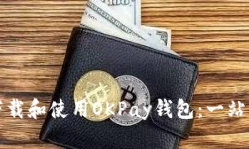 如何下载和使用OKPay钱包：一站式指南