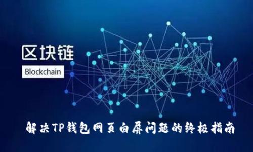  解决TP钱包网页白屏问题的终极指南