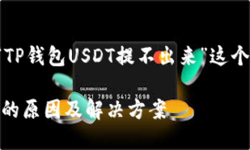 在这里提供一个关于“TP钱包USDT提不出来”这个问题的和相关关键词。

TP钱包USDT提不出来的原因及解决方案
