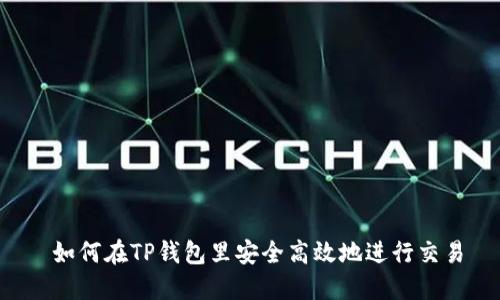  如何在TP钱包里安全高效地进行交易