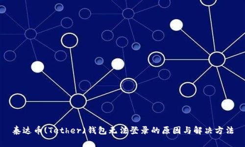 泰达币(Tether)钱包无法登录的原因与解决方法