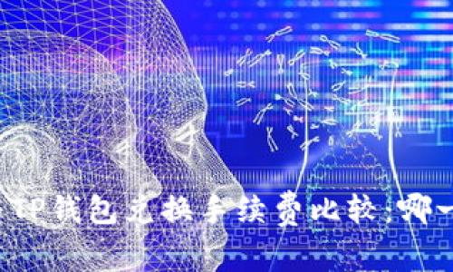 Token.im与TP钱包兑换手续费比较：哪一个更划算？