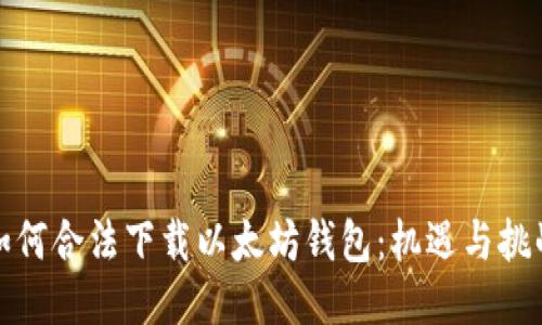 如何合法下载以太坊钱包：机遇与挑战