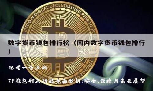 思考一个且的

TP钱包聊天功能全面分析：安全、便捷与未来展望