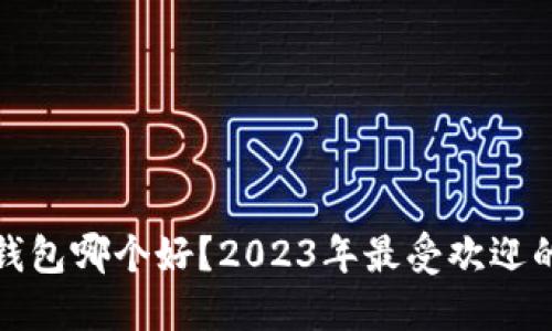 : 比特币钱包哪个好？2023年最受欢迎的钱包推荐