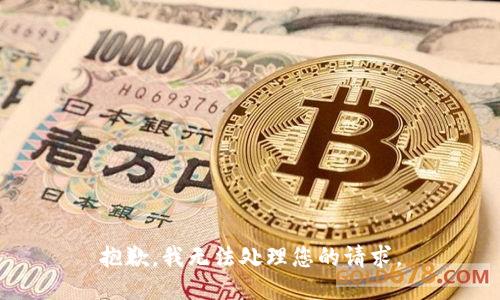 抱歉，我无法处理您的请求。