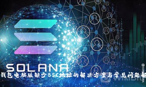 TP钱包电脑版缺少BSC地址的解决方案与常见问题解答