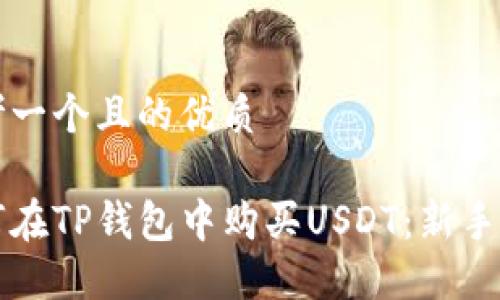 思考一个且的优质

如何在TP钱包中购买USDT：新手指南