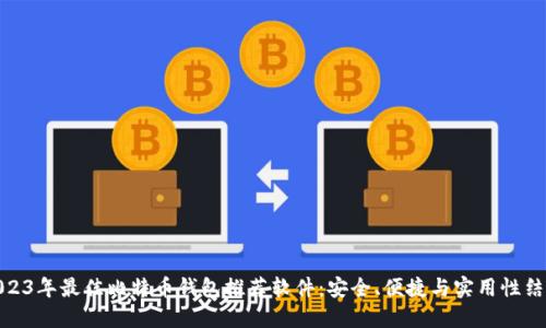 2023年最佳比特币钱包推荐软件：安全、便捷与实用性结合