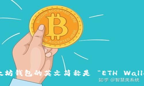 以太坊钱包的英文简称是 “ETH Wallet”。