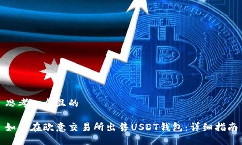 思考一个且的

如何在欧意交易所出售USDT钱包：详细指南
