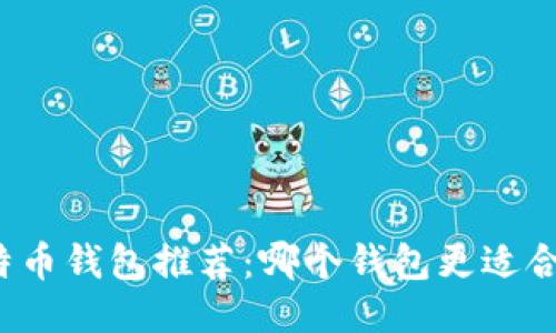 比特币钱包推荐：哪个钱包更适合你？