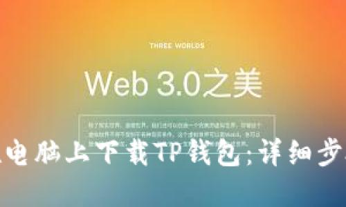 : 如何在电脑上下载TP钱包：详细步骤与技巧