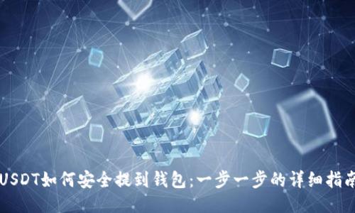 USDT如何安全提到钱包：一步一步的详细指南