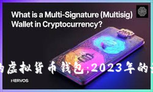 如何选择好用的虚拟货币钱包：2023年的最佳选项与指南