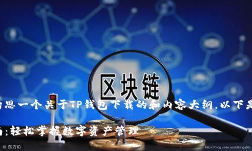 当然可以帮你构思一个关于TP钱包下载的和内容大纲。以下是我为你准备的：

TP钱包下载指南：轻松掌握数字资产管理