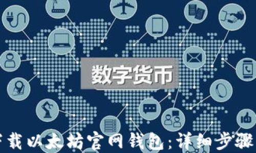 
如何下载以太坊官网钱包：详细步骤与指南