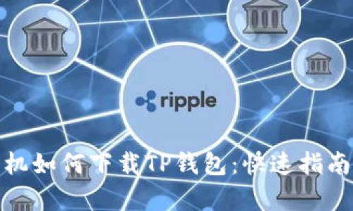 安卓手机如何下载TP钱包：快速指南与技巧