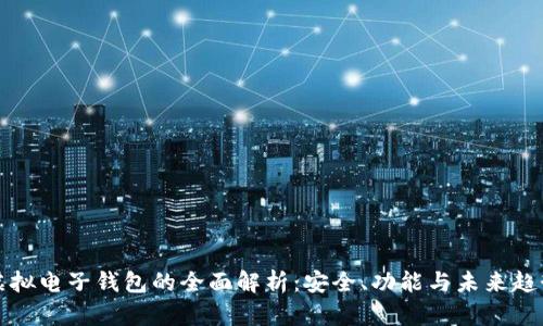 虚拟电子钱包的全面解析：安全、功能与未来趋势