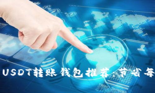 最便宜的USDT转账钱包推荐：节省每一笔费用