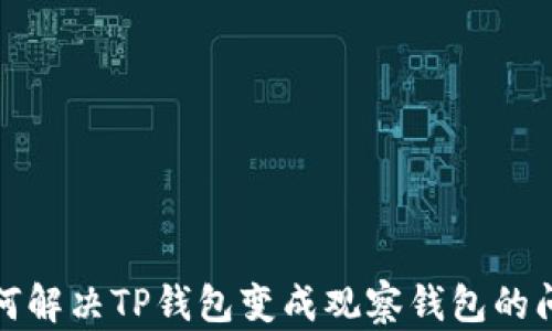 
如何解决TP钱包变成观察钱包的问题