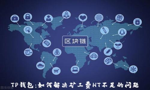 
TP钱包：如何解决矿工费HT不足的问题