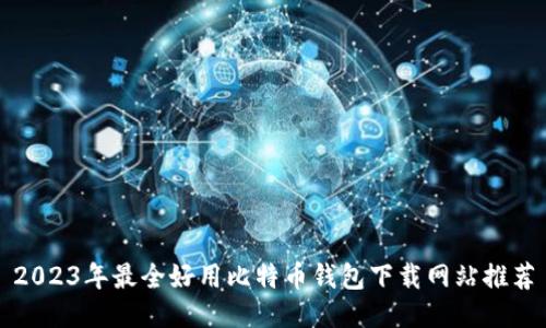 2023年最全好用比特币钱包下载网站推荐