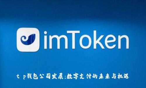 t p钱包公司发展：数字支付的未来与机遇