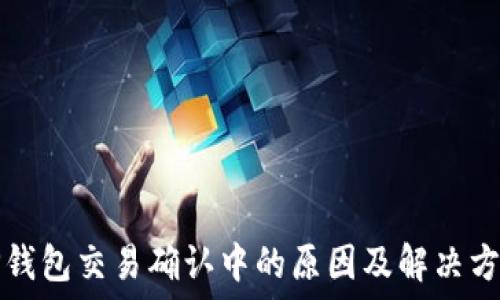   
TP钱包交易确认中的原因及解决方案