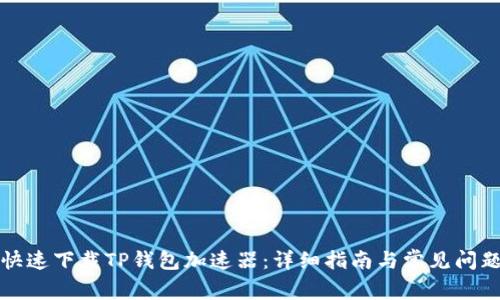 如何快速下载TP钱包加速器：详细指南与常见问题解析
