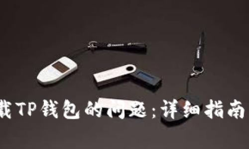 解决iOS无法下载TP钱包的问题：详细指南与常见解决方案