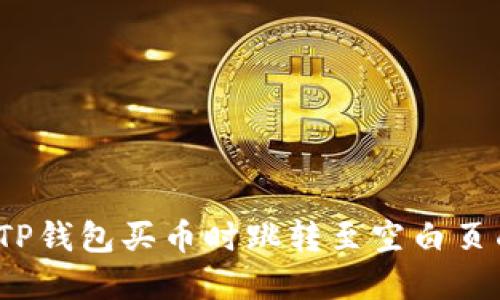 如何解决TP钱包买币时跳转至空白页面的问题？