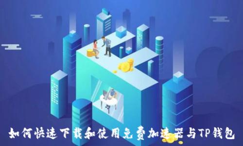   
如何快速下载和使用免费加速器与TP钱包