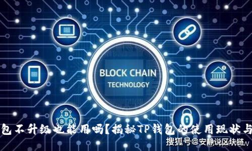 TP钱包不升级也能用吗？揭秘TP钱包的使用现状与未来