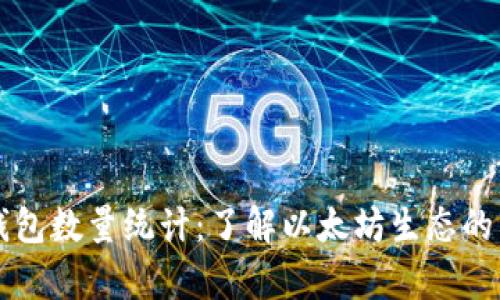 以太坊钱包数量统计：了解以太坊生态的真实规模