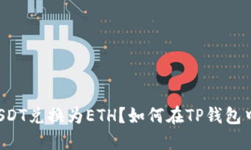 如何在TP钱包中将USDT兑换为ETH？如何在TP钱包中将USDT兑换为ETH？