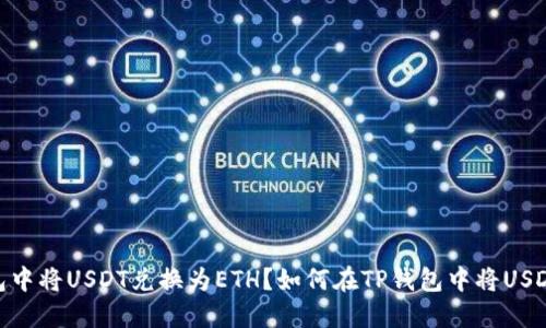 如何在TP钱包中将USDT兑换为ETH？如何在TP钱包中将USDT兑换为ETH？