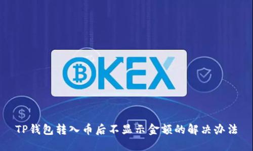 TP钱包转入币后不显示金额的解决办法