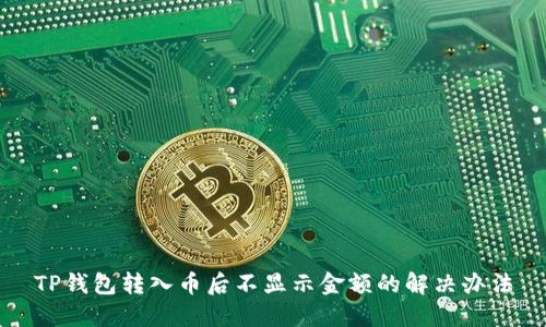 TP钱包转入币后不显示金额的解决办法