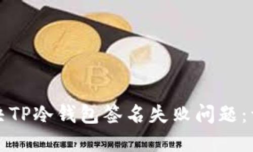 如何解决TP冷钱包签名失败问题：详尽指南