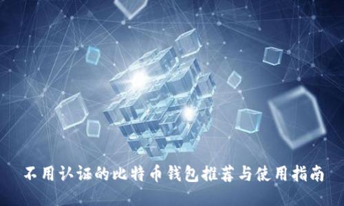 不用认证的比特币钱包推荐与使用指南