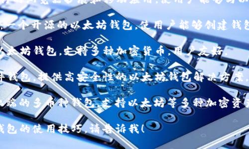 以太坊钱包主要用于存储、管理和交易以太坊（ETH）及其代币（如ERC-20代币）。一些常见的以太坊钱包包括：

1. **MetaMask**：一个非常流行的浏览器扩展和移动应用，使用户能够与以太坊区块链交互。

2. **MyEtherWallet（MEW）**：一个开源的以太坊钱包，使用户能够创建钱包并与以太坊网络交互。

3. **Trust Wallet**：官方的以太坊钱包，支持多种加密货币，用户友好。

4. **Ledger Nano S/X**：硬件钱包，提供高安全性的以太坊钱包解决方案。

5. **Exodus**：一款桌面与手机端的多币种钱包，支持以太坊等多种加密资产。

如果需要更多详细信息或特定钱包的使用技巧，请告诉我！