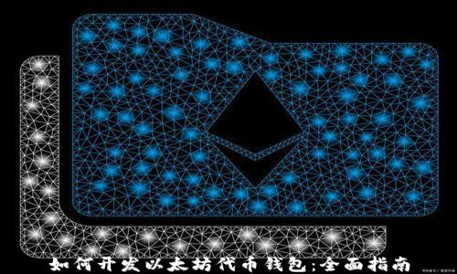 
如何开发以太坊代币钱包：全面指南