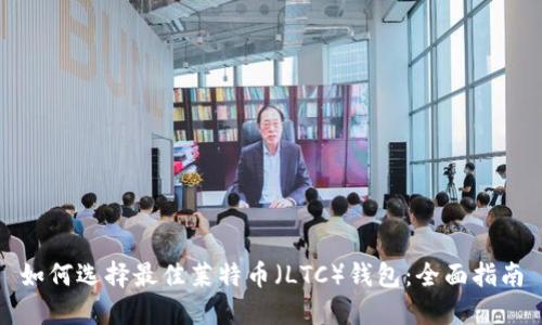 如何选择最佳莱特币（LTC）钱包：全面指南