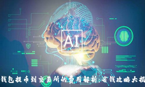   
tp钱包提币到交易所的费用解析：省钱攻略大揭秘