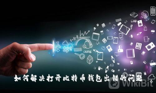 如何解决打开比特币钱包出错的问题