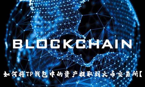 如何将TP钱包中的资产提取到火币交易所？