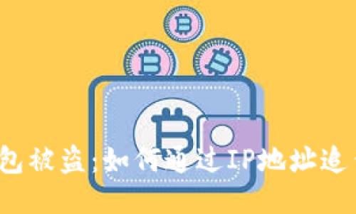 比特币钱包被盗：如何通过IP地址追查盗窃者？