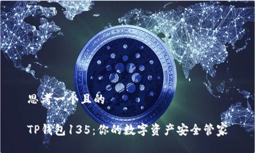 思考一个且的

TP钱包135：你的数字资产安全管家